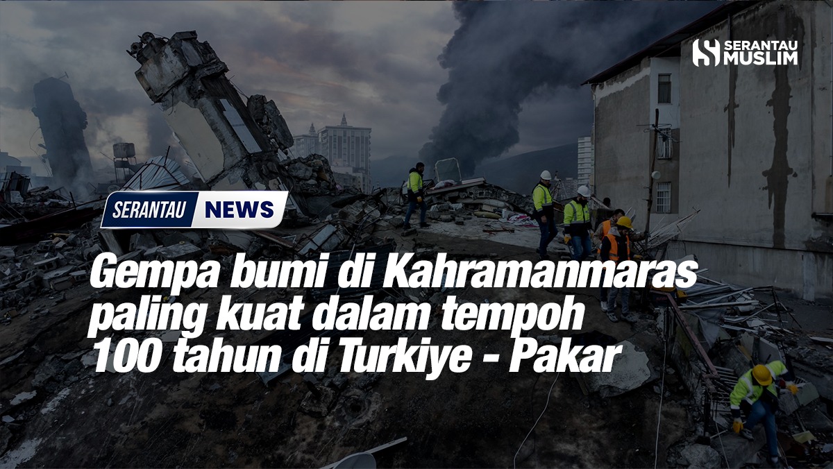 Gempa Bumi Di Kahramanmaras Paling Kuat Dalam Tempoh 100 Tahun Di