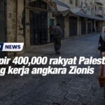 Hampir 400,000 rakyat Palestin hilang kerja angkara Zionis