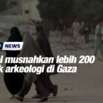 Israel musnahkan lebih 200 tapak arkeologi di Gaza