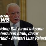 Prosiding ICJ: Israel laksana pembersihan etnik, dasar aparteid - Menteri Luar Palestin